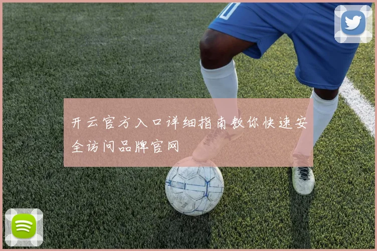 开云官方入口详细指南教你快速安全访问品牌官网